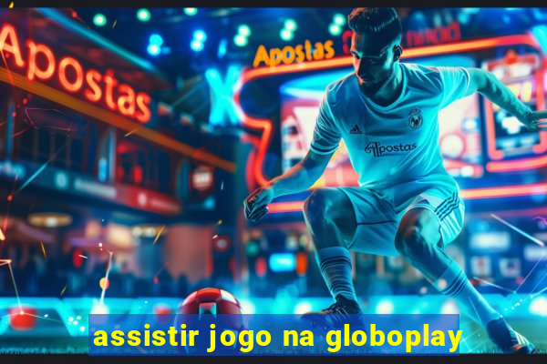 assistir jogo na globoplay